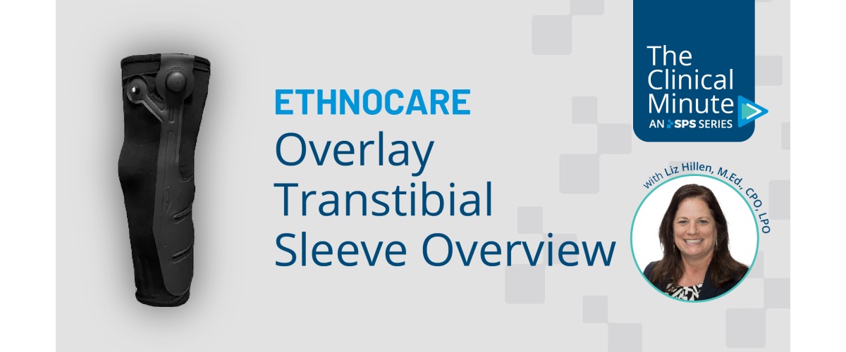 The Clinical Minute: Ethnocare Overlay Transtibial Sleeve